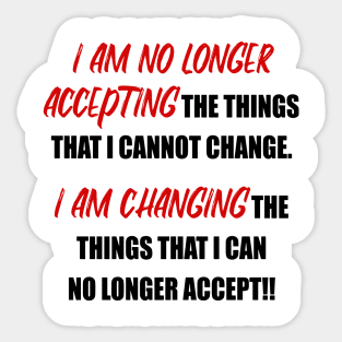 I Am No Longer Accepting the things I cannot change... Sticker